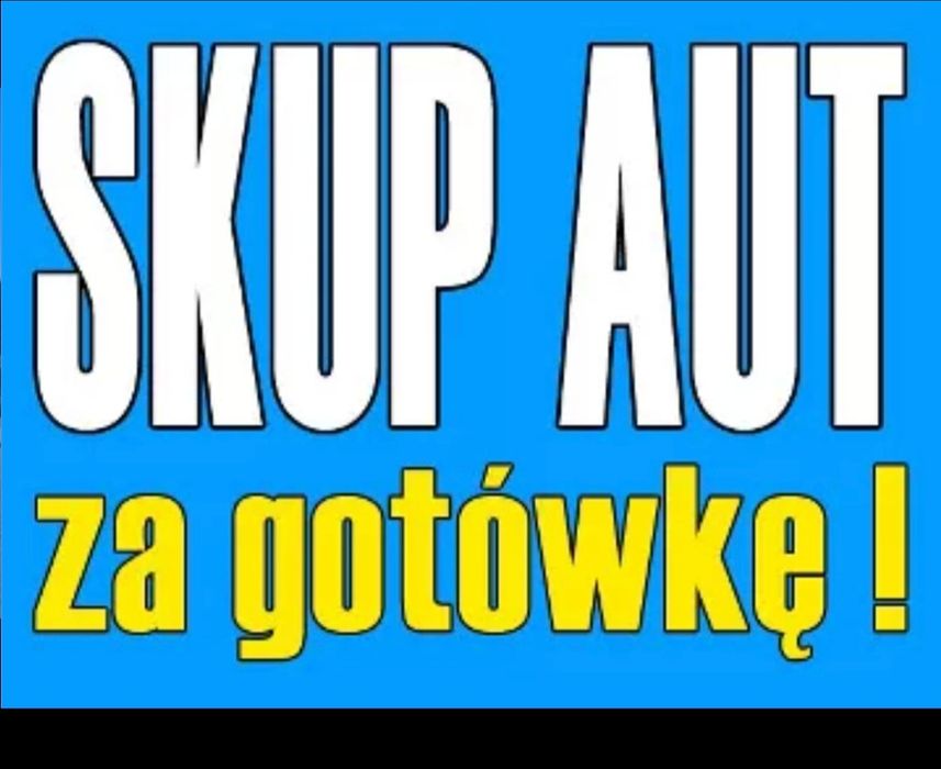 Skup Aut * Skup Samochodów * GOTÓWKA OD RĘKI  * Szybka Sprzedaż *