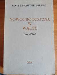 Janusz Prawdzic-Szlaski "Nowogródczyzna w walce 1940 i 1945"