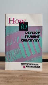 How to Develop Student Creativity - Robert Sternberg, Wendy Williams