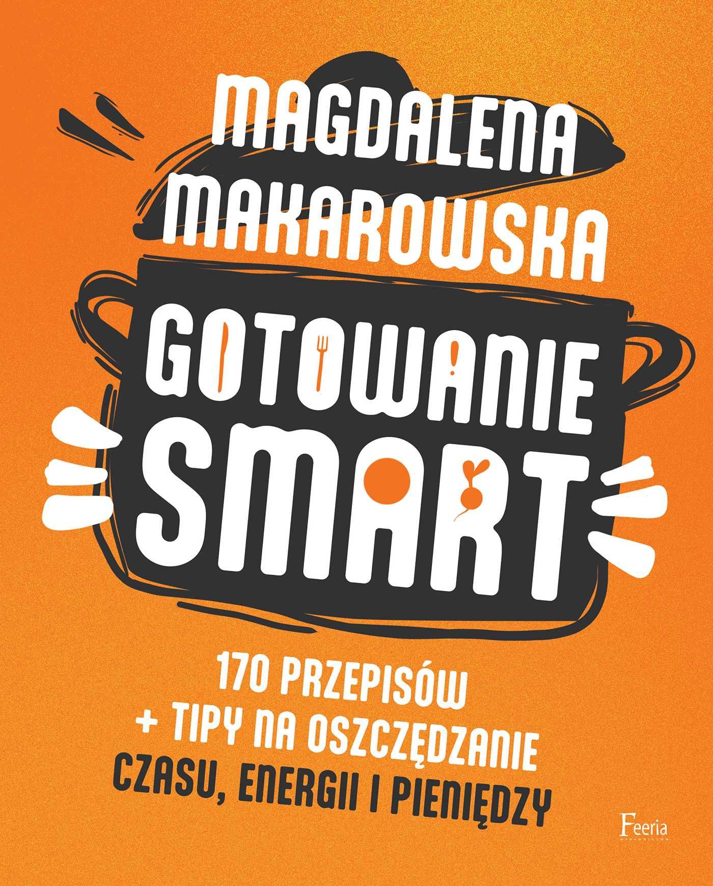 Gotowanie SMART. 170 przepisów + tipy na oszczędzanie czasu, energii