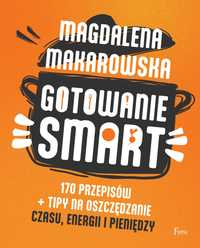 Gotowanie SMART. 170 przepisów + tipy na oszczędzanie czasu, energii