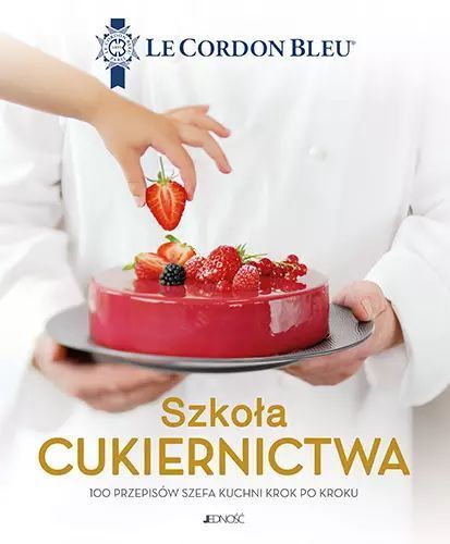 Szkoła cukiernictwa. 100 przepisów szefa kuchni krok po kroku. Jedność
