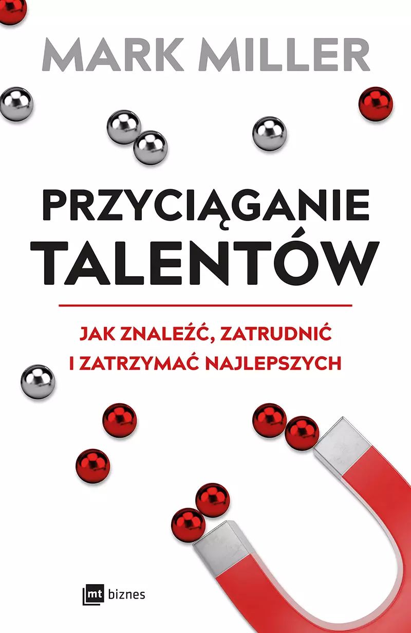 Przyciąganie talentów. Jak znaleźć, zatrudnić i zatrzymać najlepszych