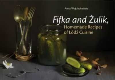 Fifka and Żulik, Homemade Recipes of Łódź Cuisine - Anna Wojciechowsk