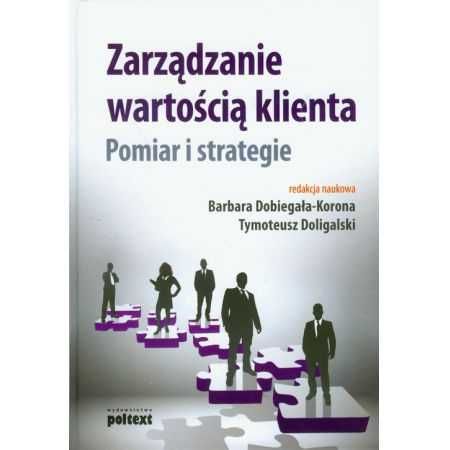 Zarządzanie wartością klienta. Pomiar i strategie - Doligalski