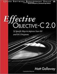 Effective Objective-C 2.0: 52 Specific Ways to Improve Your iOS & OS X