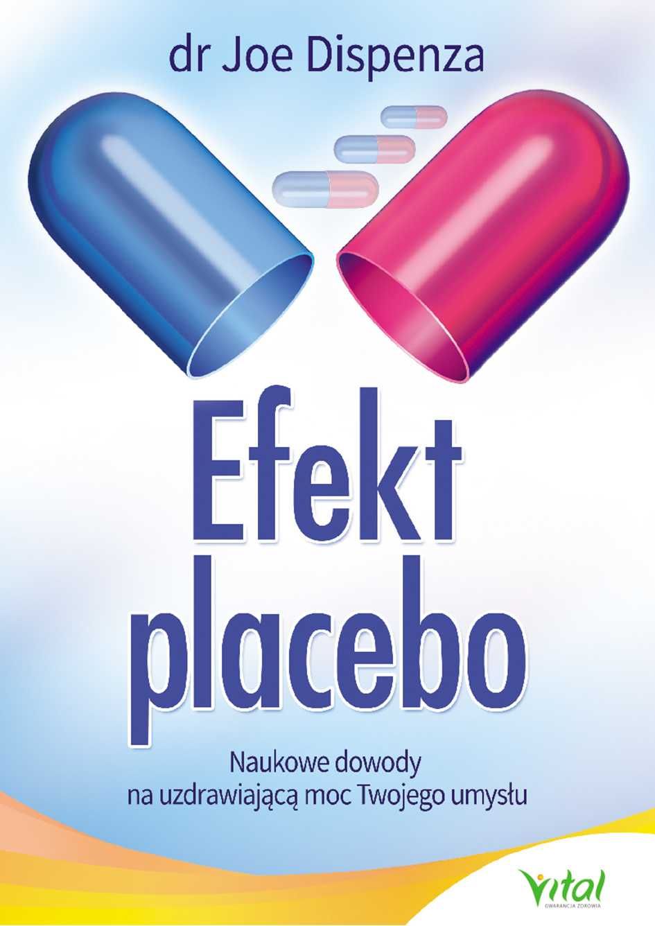 Efekt placebo Naukowe dowody na uzdrawiającą moc 
Autor: Joe Dispenza