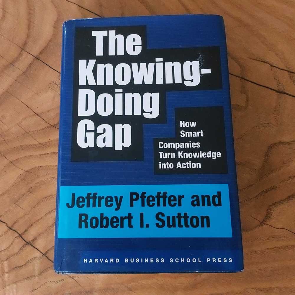 The Knowing-Doing Gap: How Smart Companies Turn Knowledge into Action