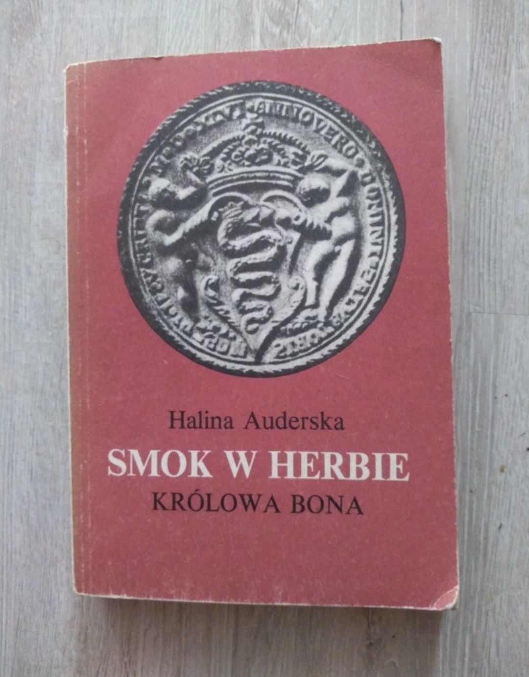 Smok w herbie. Królowa Bona. Halina Auderska