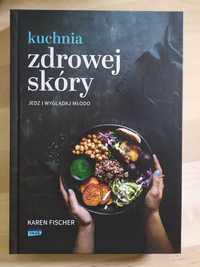 Kuchnia zdrowej skóry Jedz i wyglądaj młodo - Karen Fischer