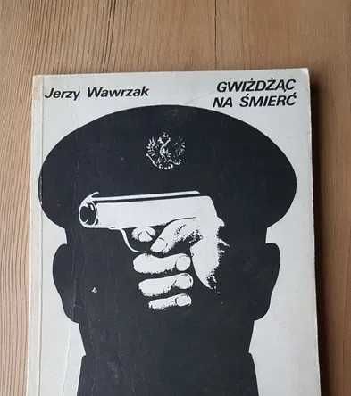 Gwiżdżąc na śmierć - Jerzy Wawrzak - książka