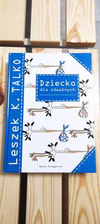 Leszek K. Tylko " Dziecko dla odważnych " Poradnik dla rodziców