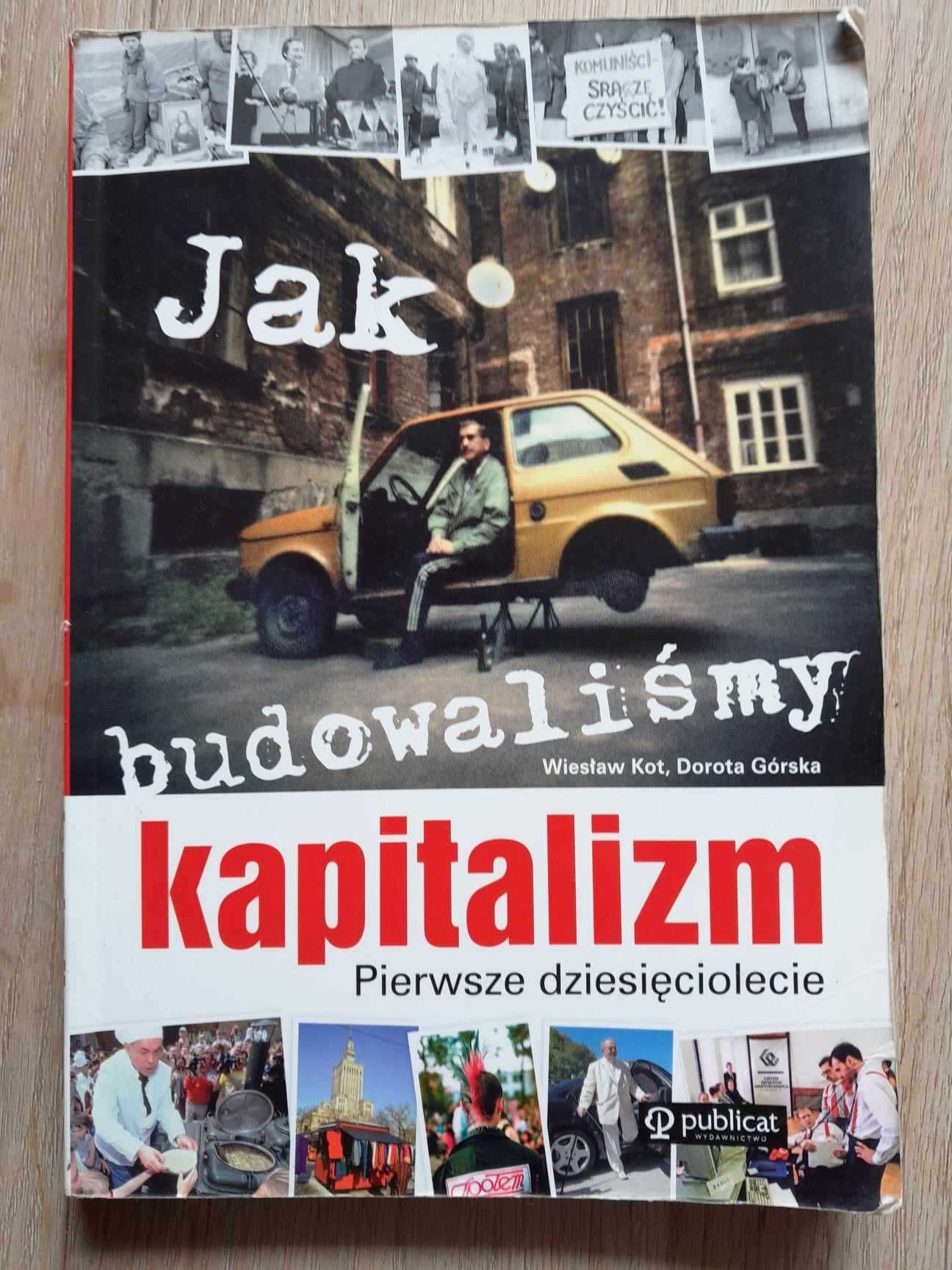 Jak budowaliśmy kapitalizm. Pierwsze dziesięciolecie - Wiesław Kot