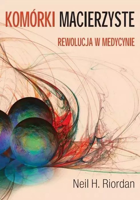 Komórki Macierzyste. Rewolucja W Medycynie  Neil H. Riordan
