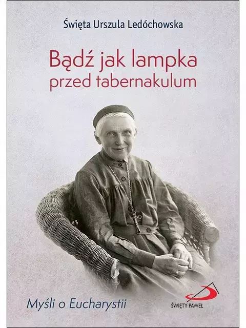 Bądź Jak Lampka Przed Tabernakulum  Urszula Ledóchowska