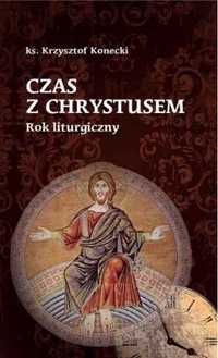 Czas z Chrystusem. Rok liturgiczny - Krzysztof Konecki