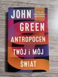 „Antropocen twój i mój świat” -  John Green