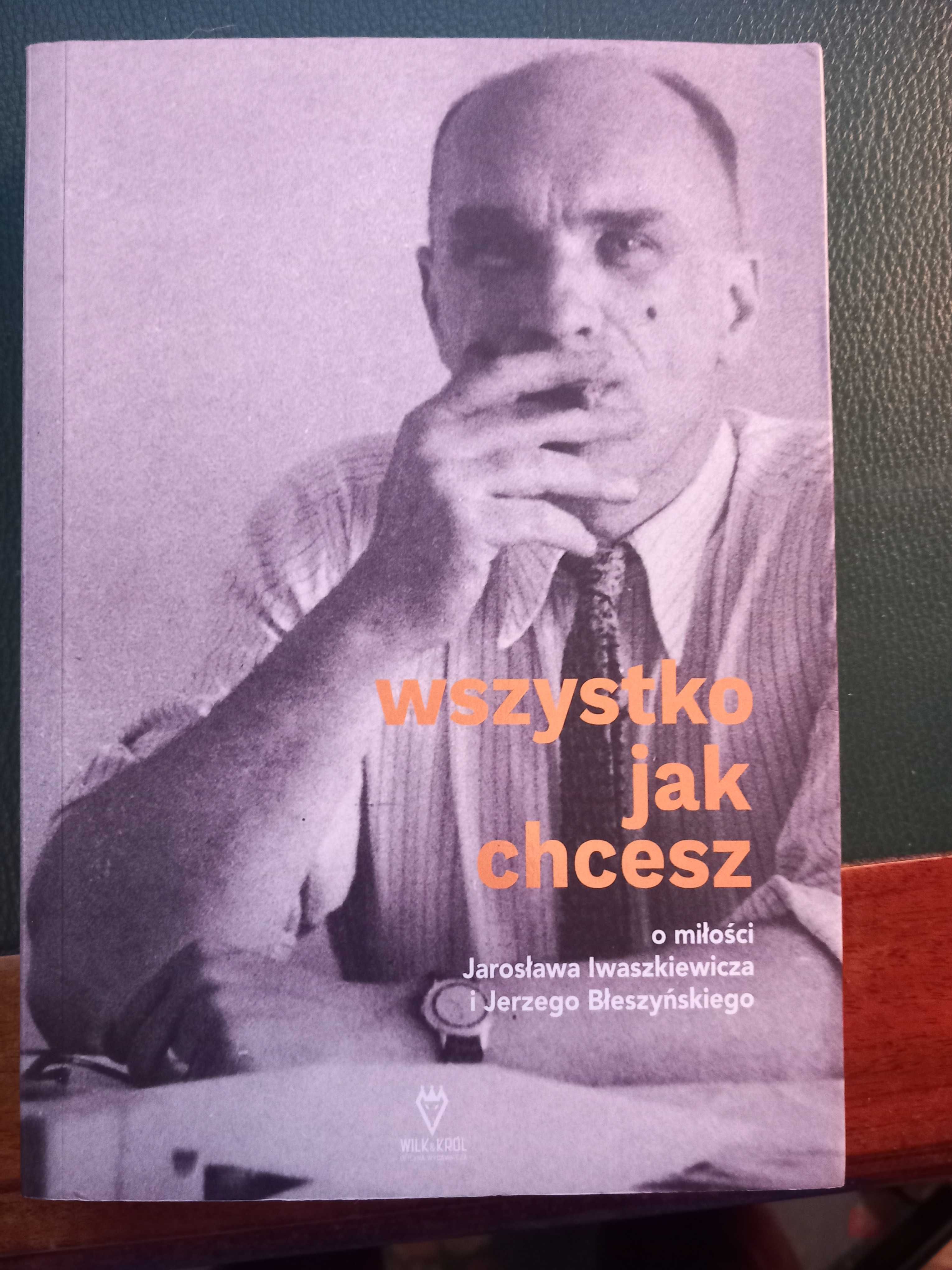 Wszystko jak chcesz. O miłości J. Iwaszkiewicza i J. Błaszyńskiego