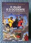 O Islão e o Ocidente; A Grande Discórdia - Jaime Nogueira Pinto