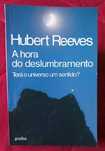 A Hora do Deslumbramento; Terá o Universo um sentido? - Hubert Reeves