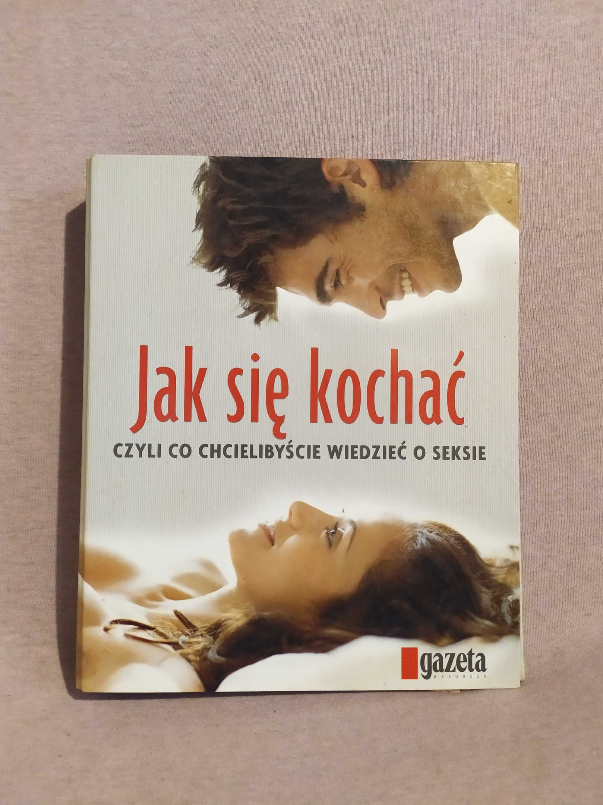 Jak się kochać, czyli co chciałbyście wiedzieć o seksie - G. Wyborcza