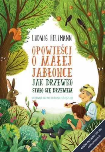 Opowieści o małej jabłonce. Jak drzewko stało... - Ludwig Hellmann