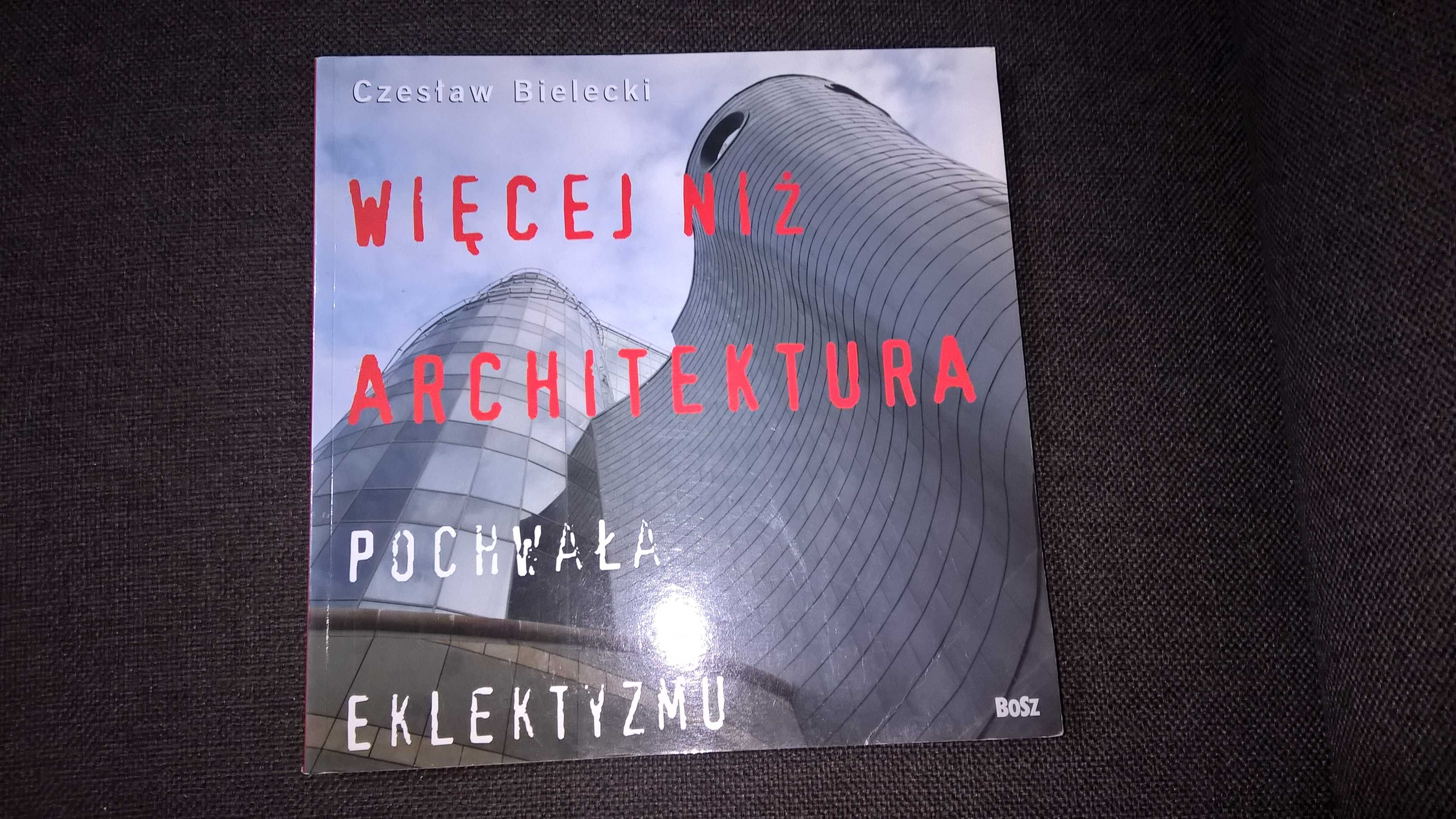 Więcej niż architektura Pochwała eklektyzmu - Czesław Bielecki