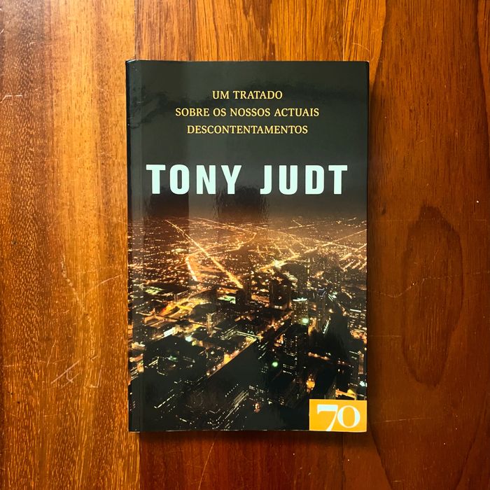 Tony Judt - Um Tratado Sobre os Nossos Actuais Descontentamentos