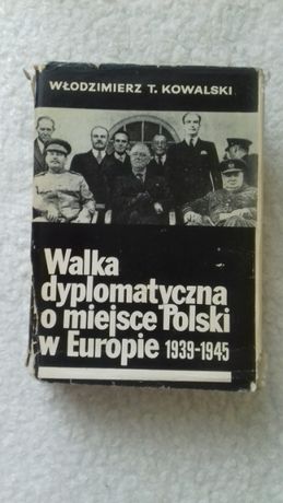 Walka dyplomatyczna o miejsce Polski w Europie . W.T. Kowalski.