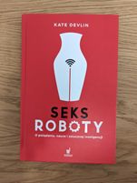 Kate Devlin "Seksroboty. O pożądaniu, nauce i sztucznej inteligencji"