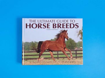 The Ultimate Guide to Horse Breeds An Illustrated Encyclopedia