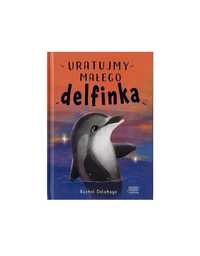 Uratujmy małego delfinka - Rachel Delahaye