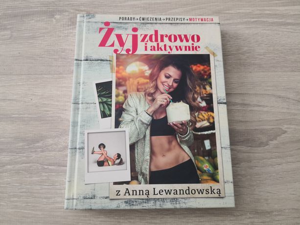 Żyj zdrowo i aktywnie z Anną Lewandowską : porady, ćwiczenia, przepisy