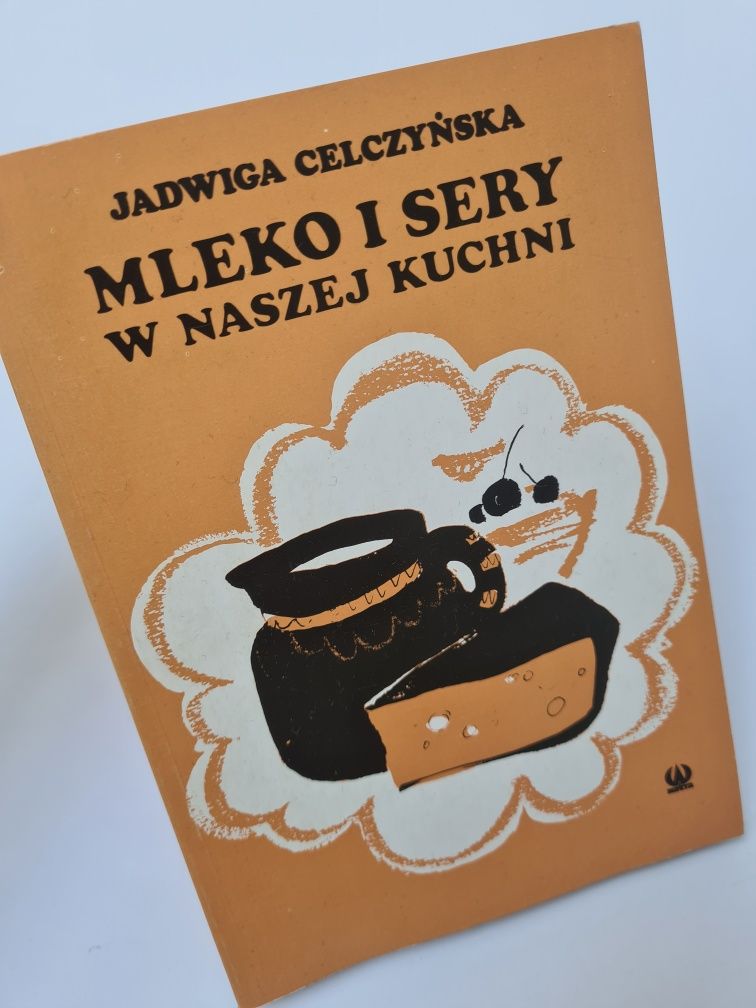 Mleko i sery w naszej kuchni - Jadwiga Celczyńska