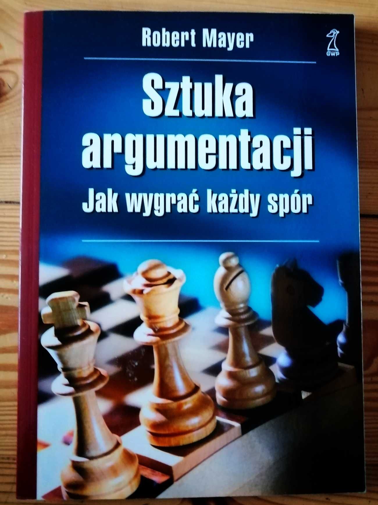 Sztuka argumentacji Jak wygrać każdy spór Robert Mayer