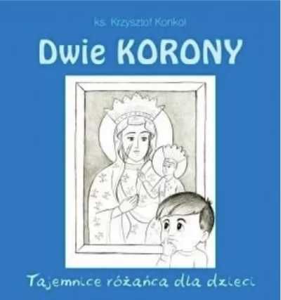 Dwie korony. Tajemnica różańca dla dzieci - ks. Krzysztof Konkol