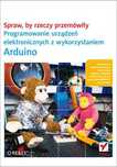 Spraw, by rzeczy przemówiły. Programowanie urządzeń Arduino ~ NOWA