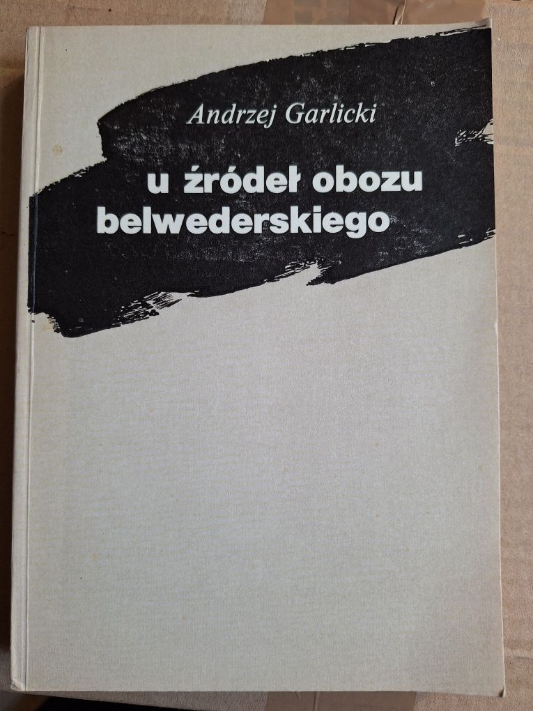 Andrzej Garlicki U źródeł obozu belwederskiego