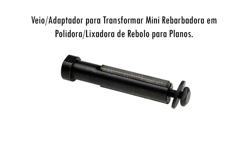 Veio/Adaptador para Transformar Rebarbadora em Lixadora/Polidora