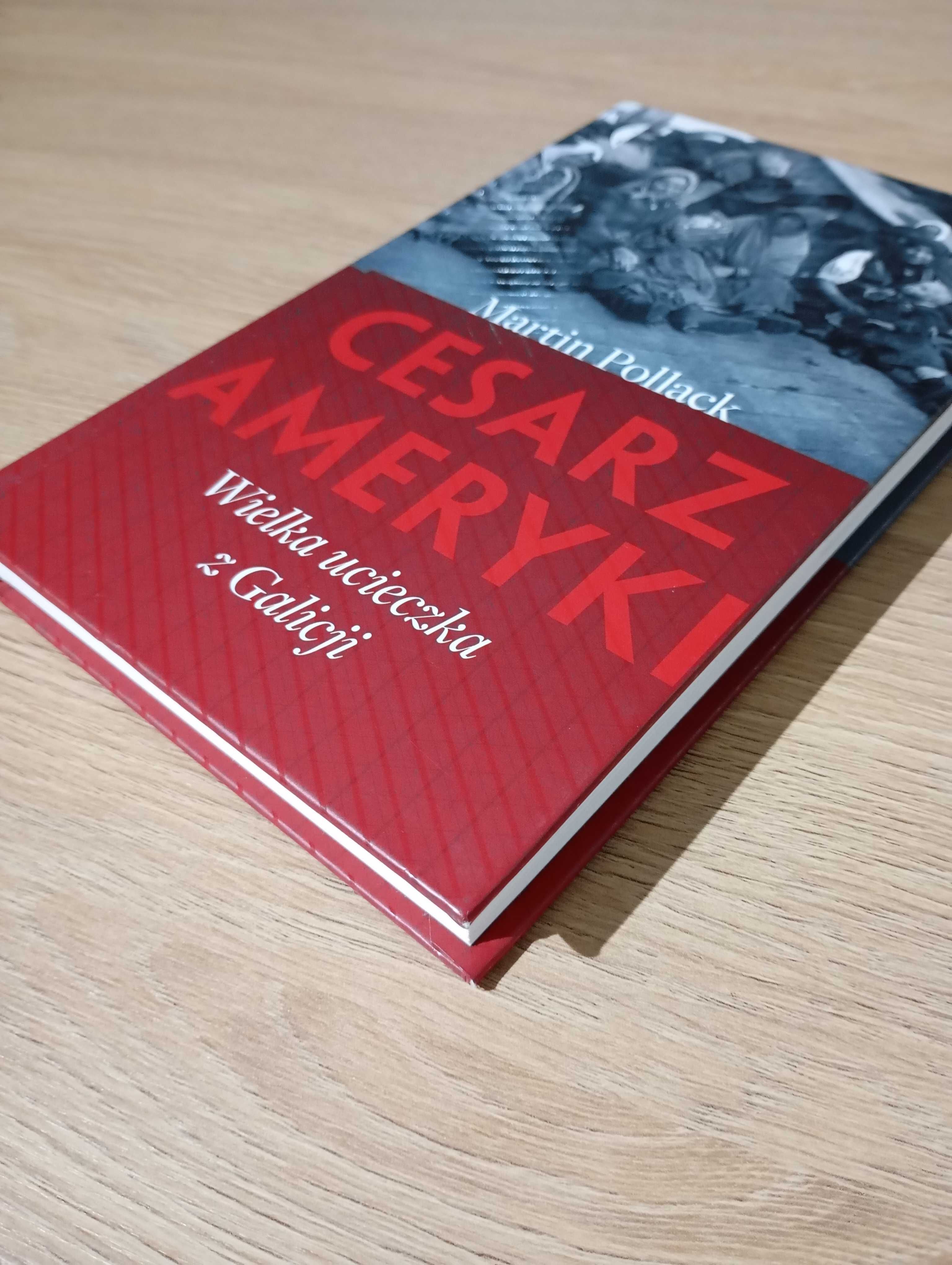 Cesarz Ameryki. Wielka ucieczka z Galicji.Martin Pollack Twarda oprawa