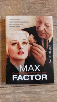 Fred E. Basten / Max Factor. Człowiek, który dał kobiecie nową twarz