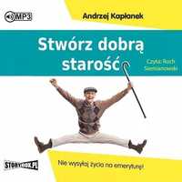 Stwórz Dobrą Starość.. Audiobook, Andrzej Kapłanek