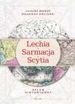Janusz Bieszk - Lechia, Sarmacja, Scytia. Atlas historyczny