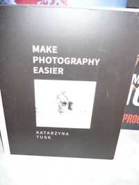 Make Photography Easier , Katarzyna Tusk.