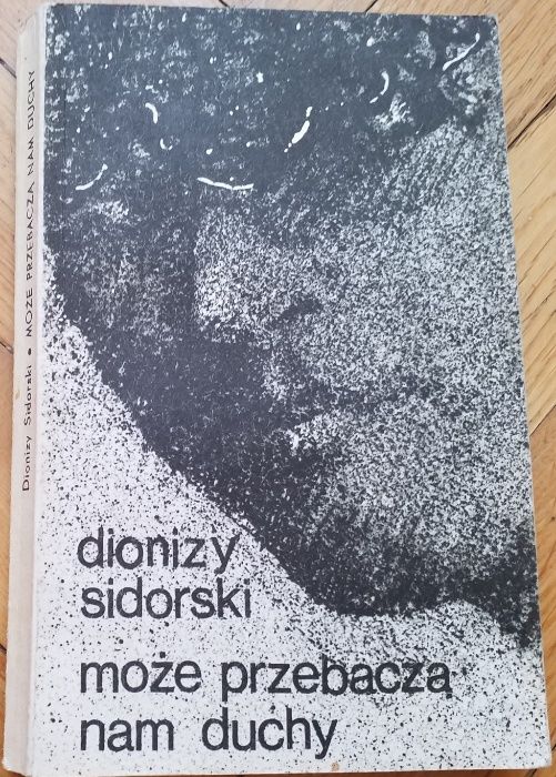 Może przebaczą nam duchy. Dionizy Sidorski