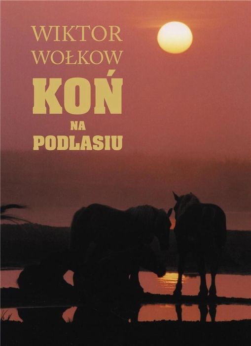 Koń na Podlasiu Fundacja Sąsiedzi Wiktor Wołkow Rok wydania: 2021,