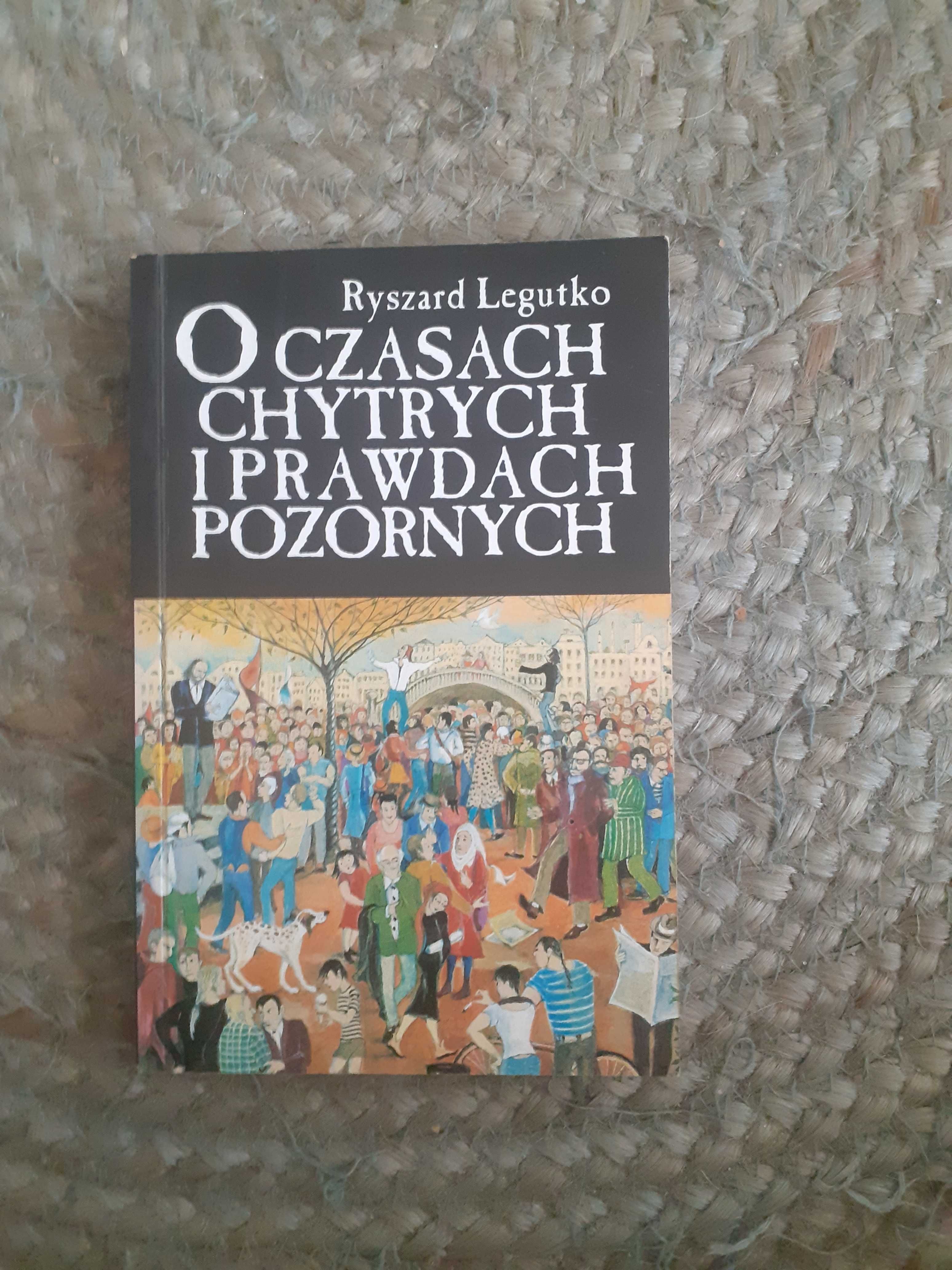 O czasach chytrych i prawdach pozornych - Ryszard Legutko