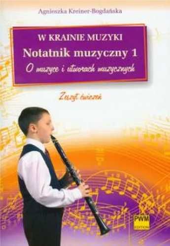 W krainie muzyki. Notatnik muzyczny 1 PWM - Kreiner-Bogdańska Agniesz