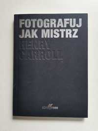 Fotografuj jak mistrz. Henry Carroll