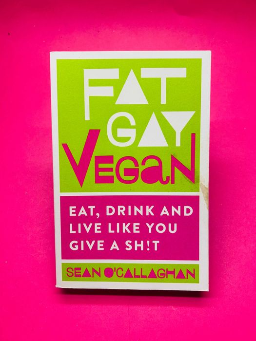 Fat Gay Vegan - Eat, Drink And Live Like You Give A Shit